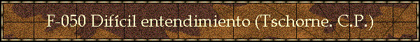 F-050 Difcil entendimiento (Tschorne. C.P.)